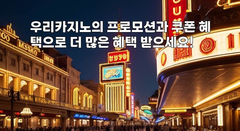 우리카지노의 프로모션과 쿠폰 혜택으로 더 많은 혜택 받으세요!