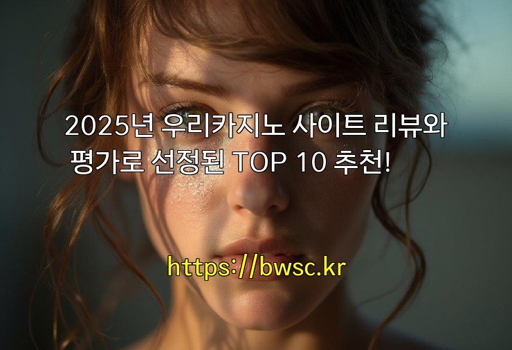 2025년 우리카지노 사이트 리뷰와 평가로 선정된 TOP 10 추천!
